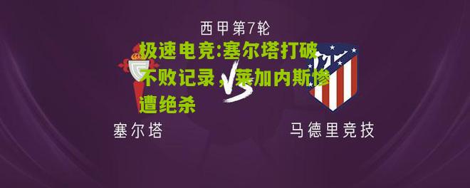 塞尔塔打破不败记录，莱加内斯惨遭绝杀