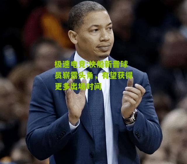 快船新晋球员崭露头角，有望获得更多出场时间